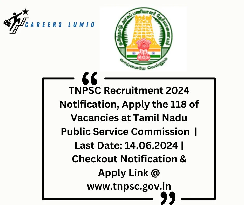 TNPSC Recruitment 2024 Notification,  Apply the 118 of  Vacancies at Tamil Nadu Public Service Commission  | Last Date: 14.06.2024 | Checkout Notification & Apply Link @ www.tnpsc.gov.in