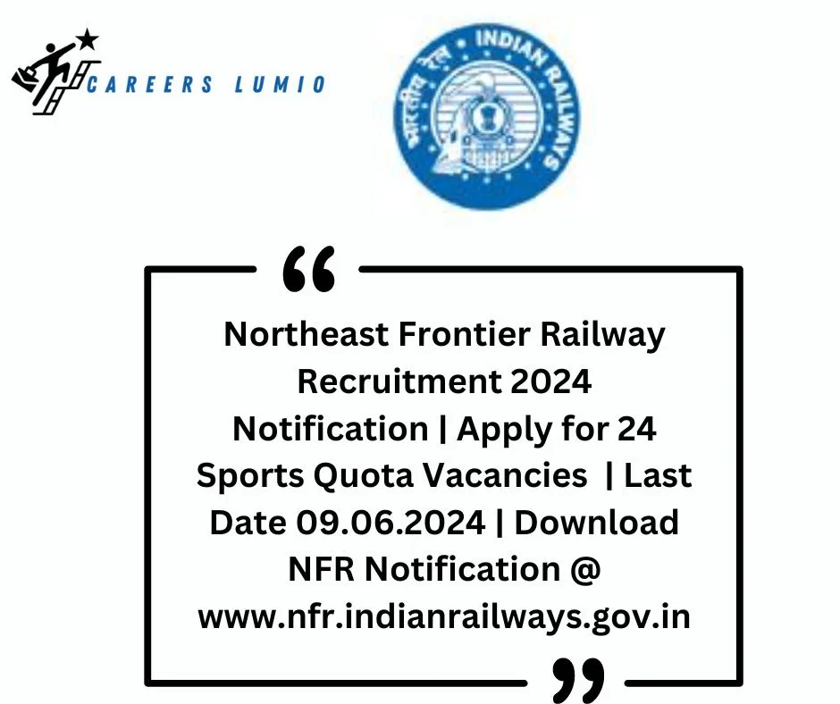 Northeast Frontier Railway Recruitment 2024  Notification | Apply for 24 Sports Quota Vacancies  | Last Date 09.06.2024 | Download NFR Notification @ www.nfr.indianrailways.gov.in