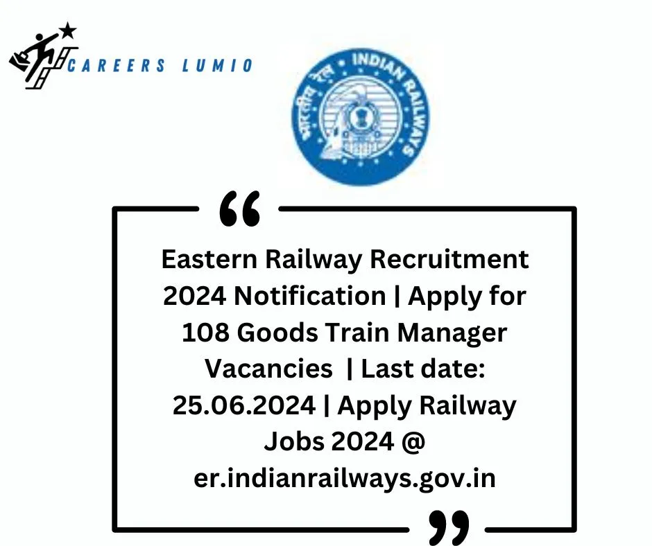 Eastern Railway Recruitment 2024 Notification  | Apply for 108 Goods Train Manager Vacancies  | Last date: 25.06.2024 | Apply Railway Jobs 2024 @ er.indianrailways.gov.in