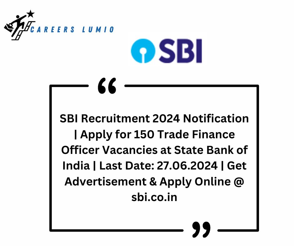 SBI Recruitment 2024 Notification |  Apply for  150 Trade Finance Officer Vacancies at State Bank of India | Last Date: 27.06.2024 | Get Advertisement & Apply Online @ sbi.co.in