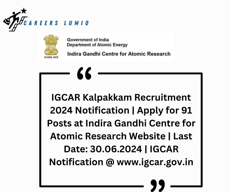 IGCAR Kalpakkam Recruitment 2024 | Various Posts | 91 Vacancies | Last Date: 30.06.2024 | IGCAR Notification @ www.igcar.gov.in