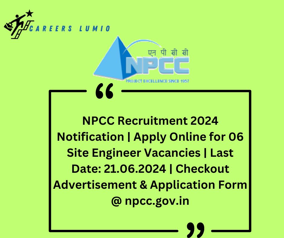 NPCC Recruitment 2024 Notification  | Apply Online for 06 Site Engineer Vacancies at National Projects Construction Corporation Limited  | Last Date: 21.06.2024 | Checkout Advertisement & Application Form @ npcc.gov.in