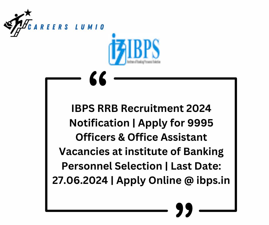 IBPS RRB Recruitment 2024 Notification | Apply for 9995 Officers & Office Assistant  Vacancies at institute of Banking Personnel Selection | Last Date: 27.06.2024 | Apply Online @ ibps.in