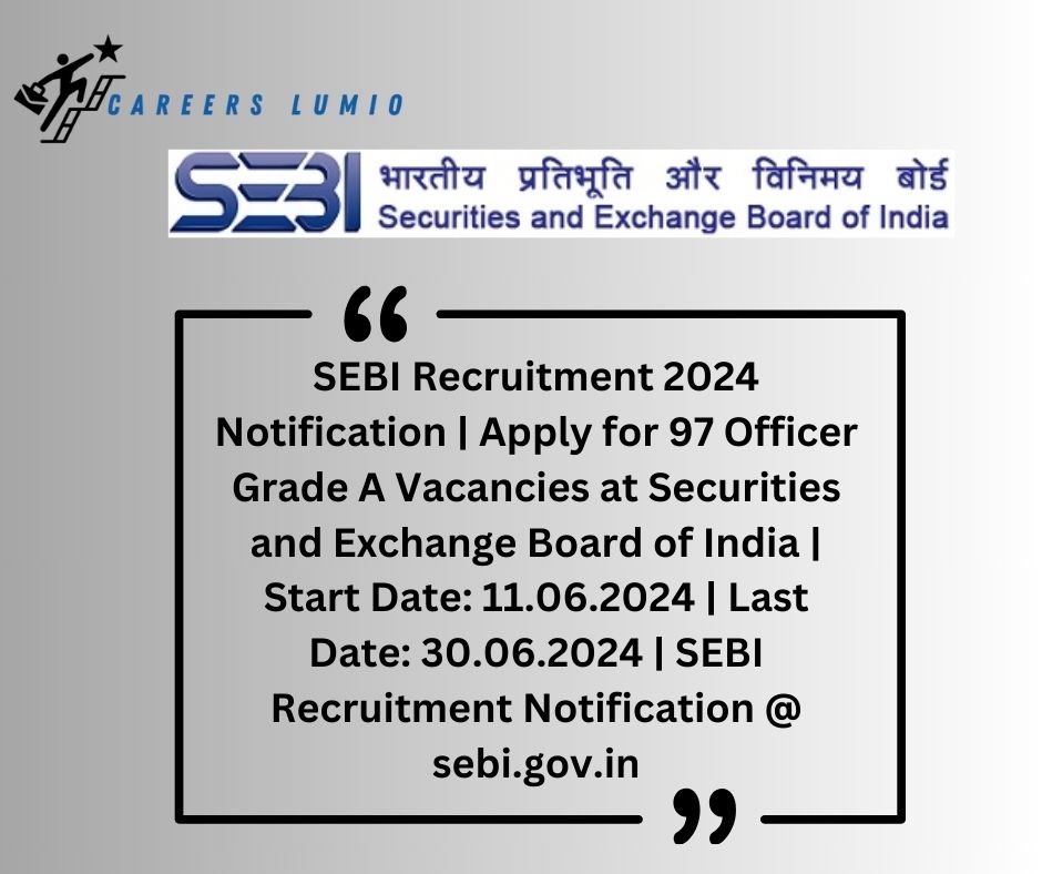 SEBI Recruitment 2024 Notification  | Apply for 97  Officer Grade A Vacancies at Securities and Exchange Board of India | Start Date: 11.06.2024 | Last Date: 30.06.2024 | SEBI Recruitment Notification @ sebi.gov.in