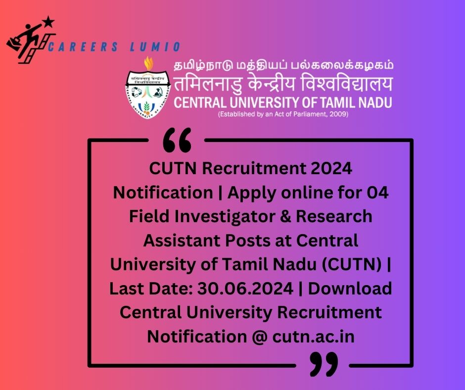 CUTN Recruitment 2024 Notification | Apply online for 04 Field Investigator & Research Assistant Posts at Central University of Tamil Nadu (CUTN) | Last Date: 30.06.2024 | Download Central University Recruitment Notification @ cutn.ac.in