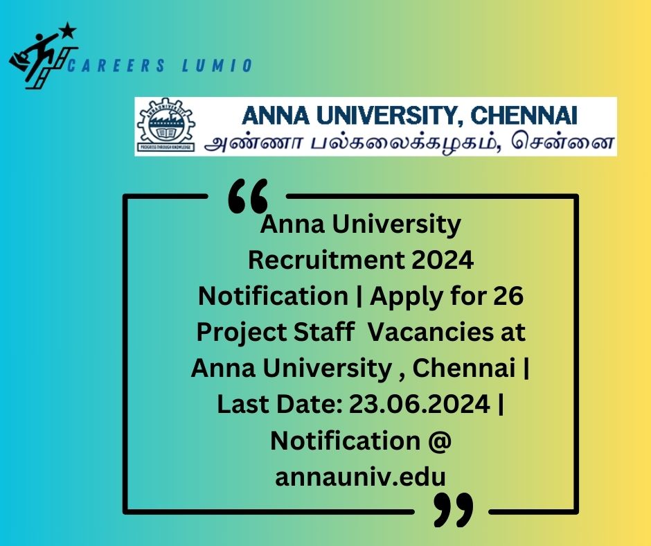 Anna University Recruitment 2024 Notification  | Apply for 26 Project Staff  Vacancies at Anna University , Chennai | Last Date: 23.06.2024 | Notification @ annauniv.edu