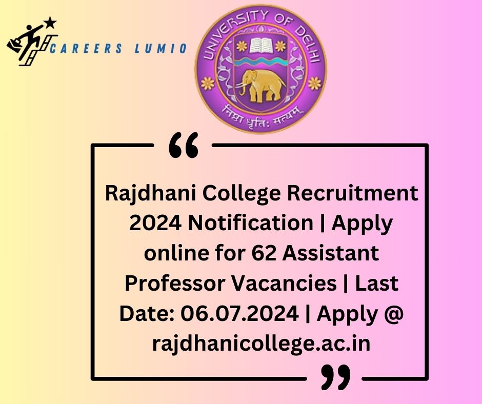 Rajdhani College Recruitment 2024 Notification  | Apply online for 62 Assistant Professor Vacancies | Last Date: 06.07.2024 | Apply @ rajdhanicollege.ac.in