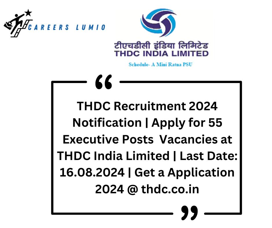 THDC Recruitment 2024 Notification  | Apply for 55  Executive Posts  Vacancies at THDC India Limited | Last Date: 16.08.2024 | Get a Application 2024 @ thdc.co.in