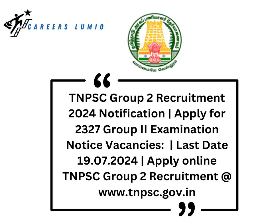 TNPSC Group 2 Recruitment 2024 Notification  |  Apply for 2327 Group II Examination Notice  Vacancies:  | Last Date 19.07.2024 | Apply online TNPSC Group 2 Recruitment @ www.tnpsc.gov.in