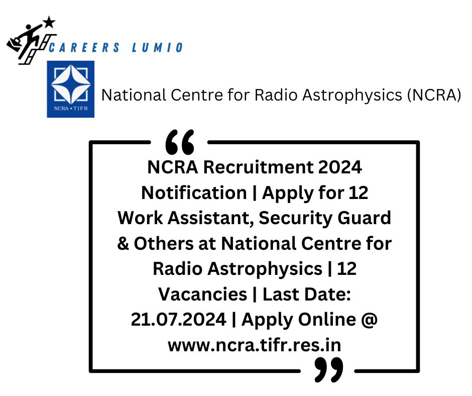 NCRA Recruitment 2024 Notification  | Apply for 12 Work Assistant, Security Guard & Others at National Centre for Radio Astrophysics  | 12 Vacancies | Last Date: 21.07.2024 | Apply Online @ www.ncra.tifr.res.in