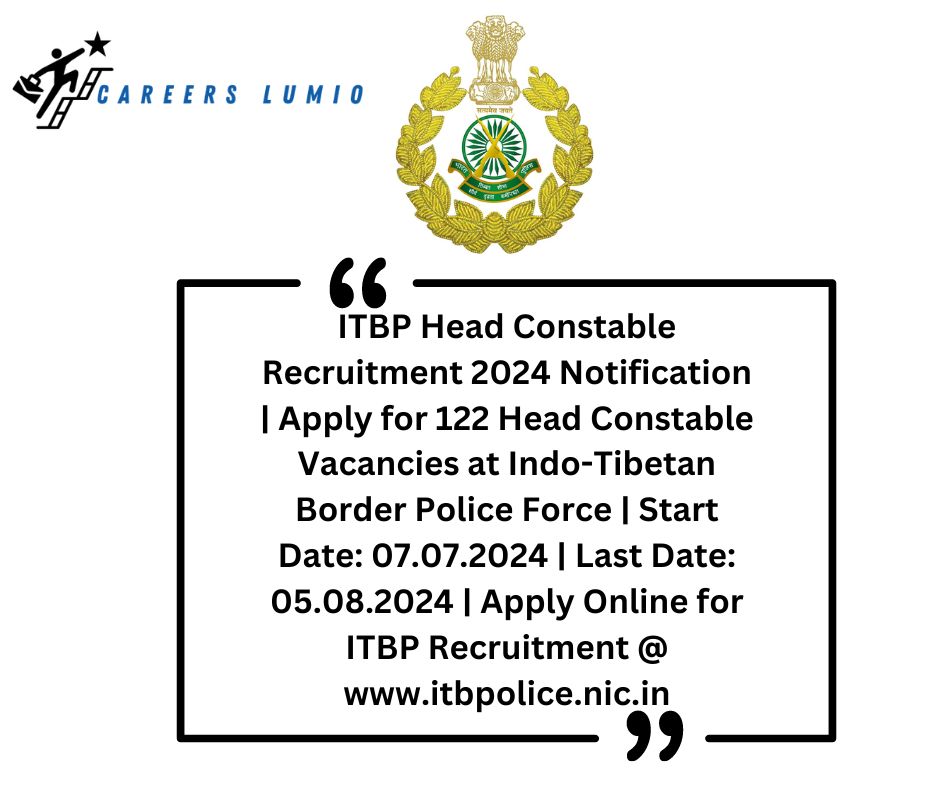 ITBP Head Constable Recruitment 2024 Notification  |  Apply for 122 Head Constable  Vacancies at Indo-Tibetan Border Police Force  | Start Date: 07.07.2024 | Last Date: 05.08.2024 | Apply Online for ITBP Recruitment @ www.itbpolice.nic.in