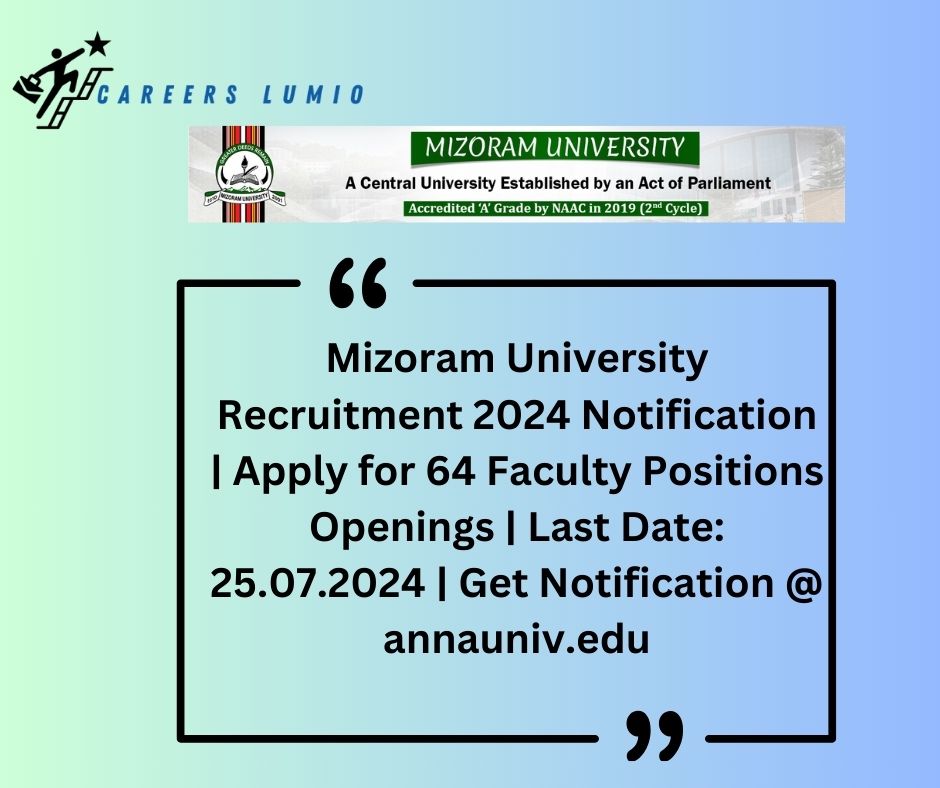 Mizoram University Recruitment 2024 Notification  | Apply for 64 Faculty Positions  Openings | Last Date: 25.07.2024 | Get Notification @ annauniv.edu