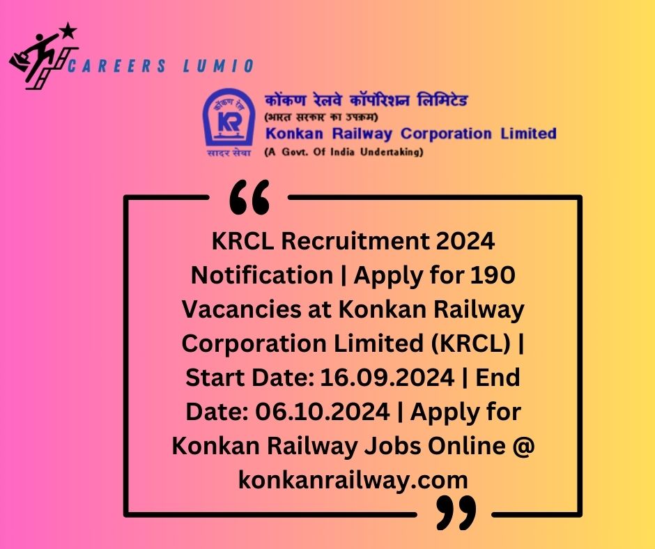 KRCL Recruitment 2024 Notification   | Apply for 190 Vacancies at Konkan Railway Corporation Limited (KRCL) | Start Date: 16.09.2024 | End Date: 06.10.2024 | Apply for Konkan Railway Jobs Online @ konkanrailway.com