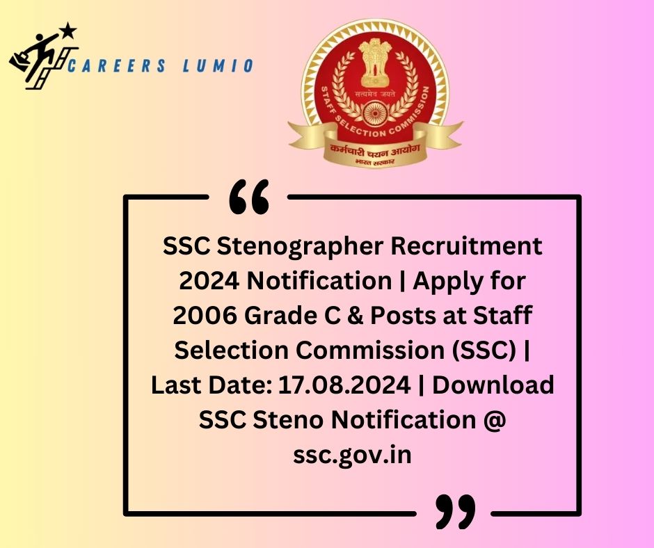 SSC Stenographer Recruitment 2024 Notification  | Apply for  2006 Grade C & Posts at Staff Selection Commission (SSC) | Last Date: 17.08.2024 | Download SSC Steno Notification @ ssc.gov.in