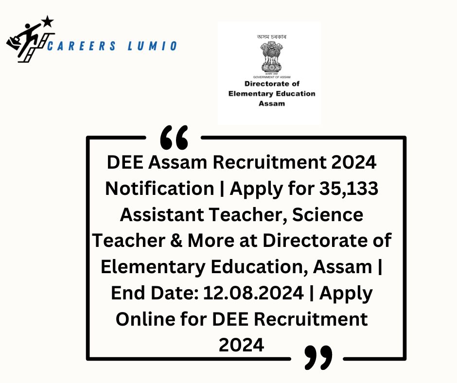 DEE Assam Recruitment 2024 Notification  | Apply for 35,133 Assistant Teacher, Science Teacher & More at Directorate of Elementary Education, Assam  | End Date: 12.08.2024 | Apply Online for DEE Recruitment 2024