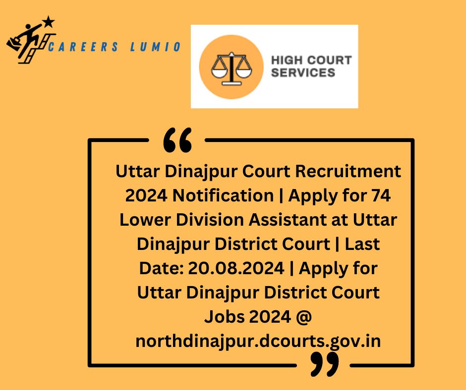 Uttar Dinajpur Court Recruitment 2024 Notification  | Apply for 74 Lower Division Assistant at Uttar Dinajpur District Court | Last Date: 20.08.2024 | Apply for Uttar Dinajpur District Court Jobs 2024 @ northdinajpur.dcourts.gov.in