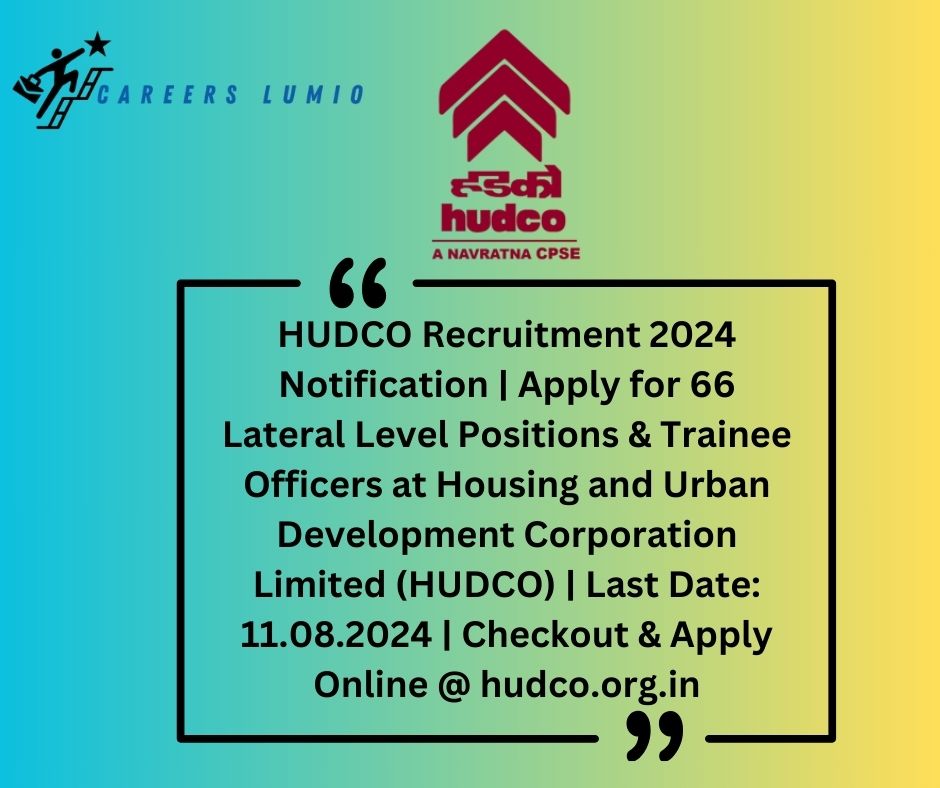 HUDCO Recruitment 2024 Notification | Apply for 66 Lateral Level Positions & Trainee Officers  at Housing and Urban Development Corporation Limited (HUDCO) | Last Date: 11.08.2024 | Checkout & Apply Online @ hudco.org.in