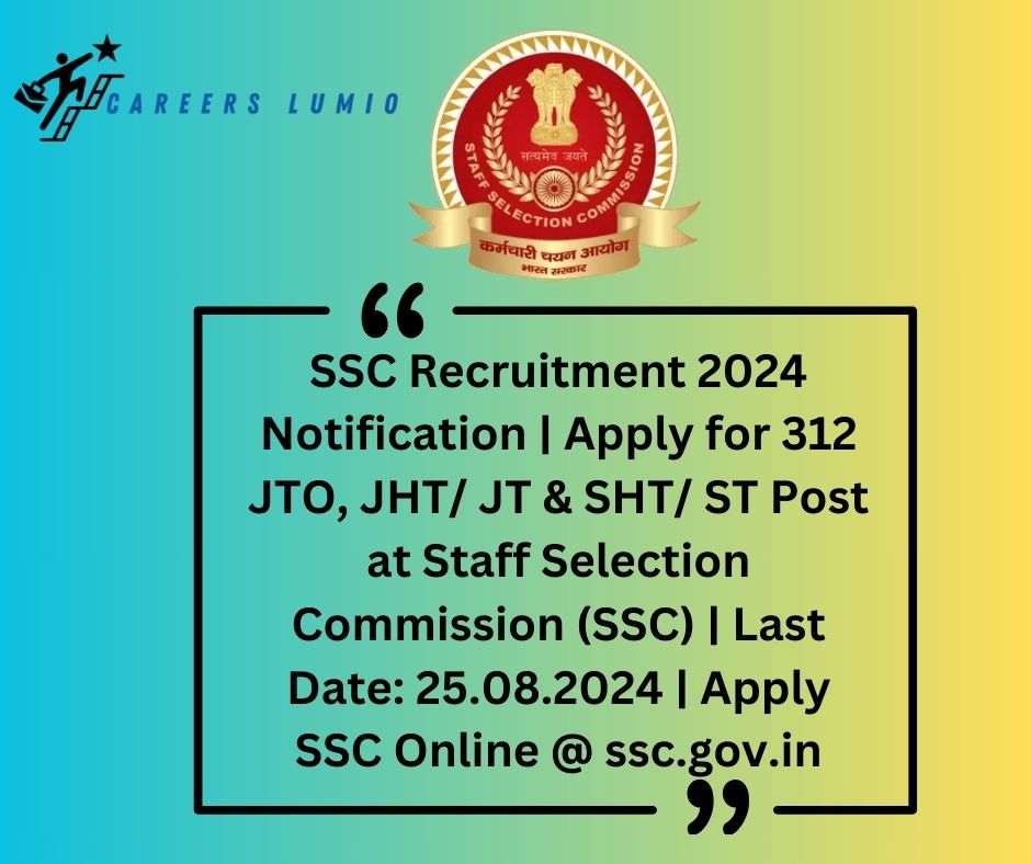 SSC Recruitment 2024 Notification  | Apply for 312 JTO, JHT/ JT & SHT/ ST  Post at Staff Selection Commission (SSC) | Last Date: 25.08.2024 | Apply SSC Online @ ssc.gov.in