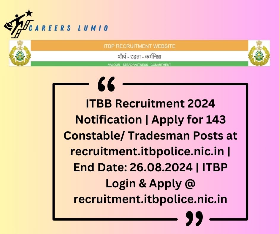 ITBB Recruitment 2024 Notification  | Apply for 143 Constable/ Tradesman  Posts at recruitment.itbpolice.nic.in | End Date: 26.08.2024 | ITBP Login & Apply @ recruitment.itbpolice.nic.in