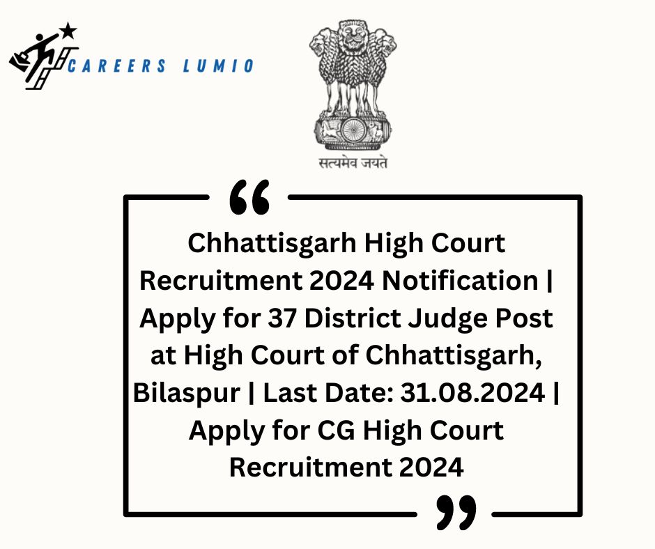 Chhattisgarh High Court Recruitment 2024 Notification | Apply for 37 District Judge Post  at High Court of Chhattisgarh, Bilaspur  | Last Date: 31.08.2024 | Apply for CG High Court Recruitment 2024