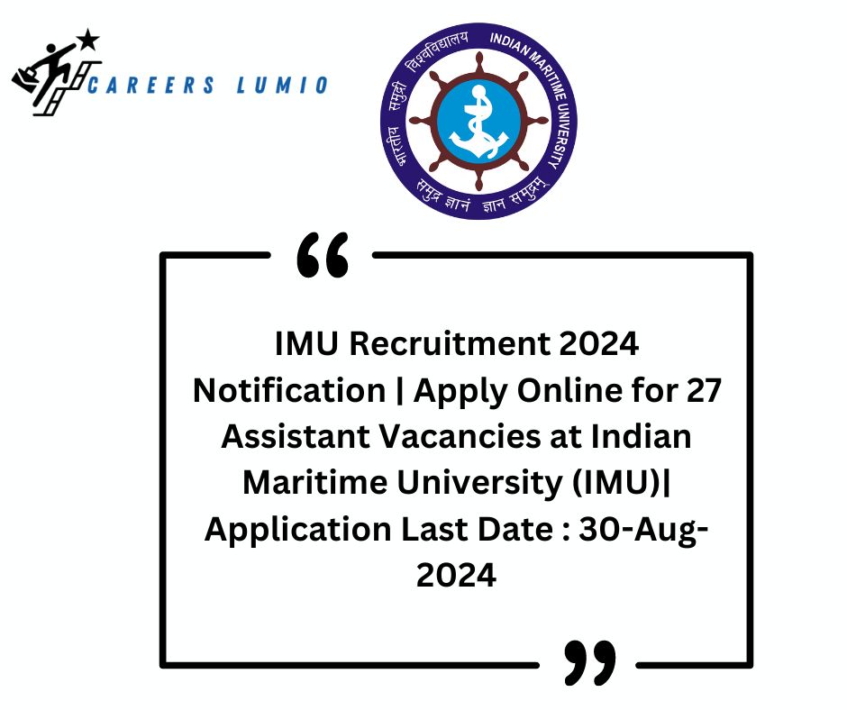 IMU Recruitment 2024 Notification | Apply Online for 27 Assistant Vacancies at Indian Maritime University (IMU)| Application Last Date : 30-Aug-2024