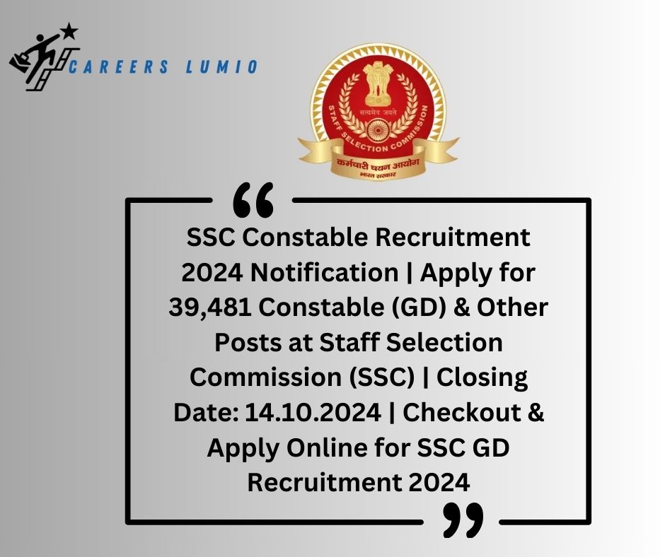 SSC Constable Recruitment 2024 Notification | Apply for 39,481   Constable (GD) & Other Posts at Staff Selection Commission (SSC)  | Closing Date: 14.10.2024 | Checkout & Apply Online for SSC GD Recruitment 2024