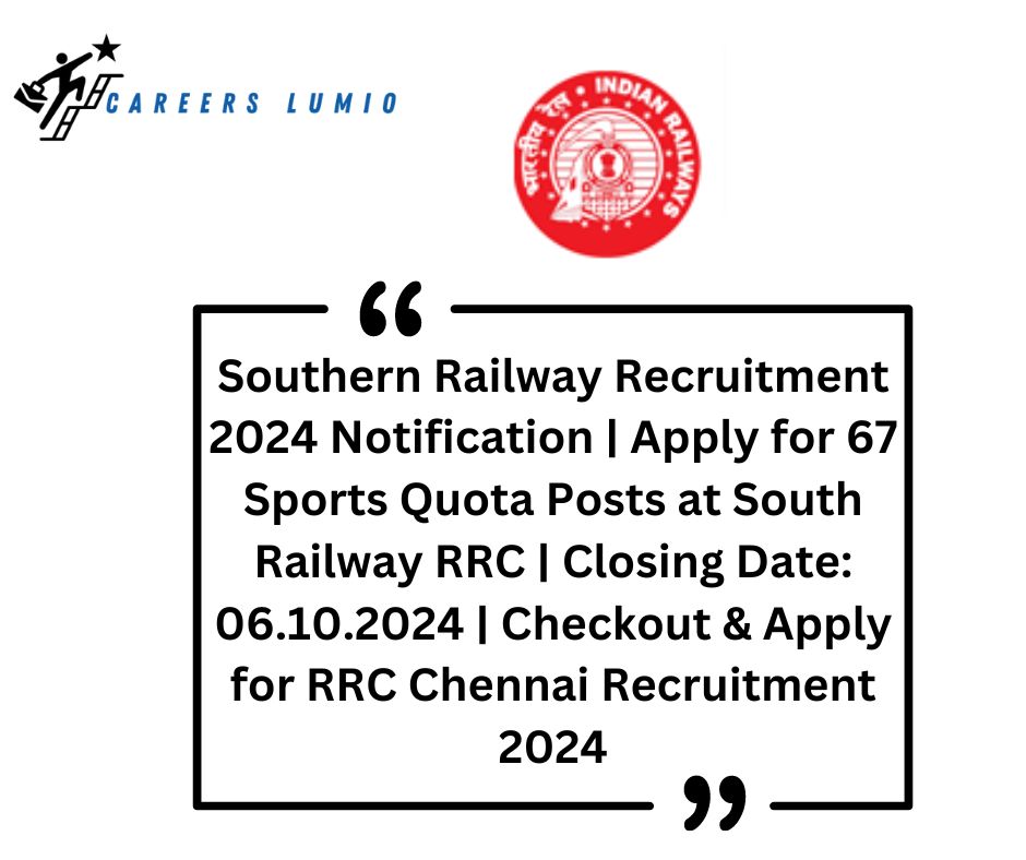 Southern Railway Recruitment 2024 Notification  | Apply for 67  Sports Quota Posts  at South Railway RRC | Closing Date: 06.10.2024 | Checkout & Apply for RRC Chennai Recruitment 2024