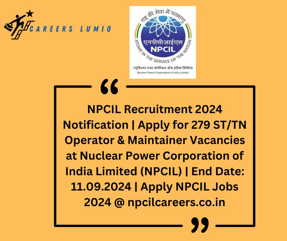 NPCIL Recruitment 2024 Notification  | Apply for 279 ST/TN Operator & Maintainer  Vacancies at Nuclear Power Corporation of India Limited (NPCIL) | End Date: 11.09.2024 | Apply NPCIL Jobs 2024 @ npcilcareers.co.in