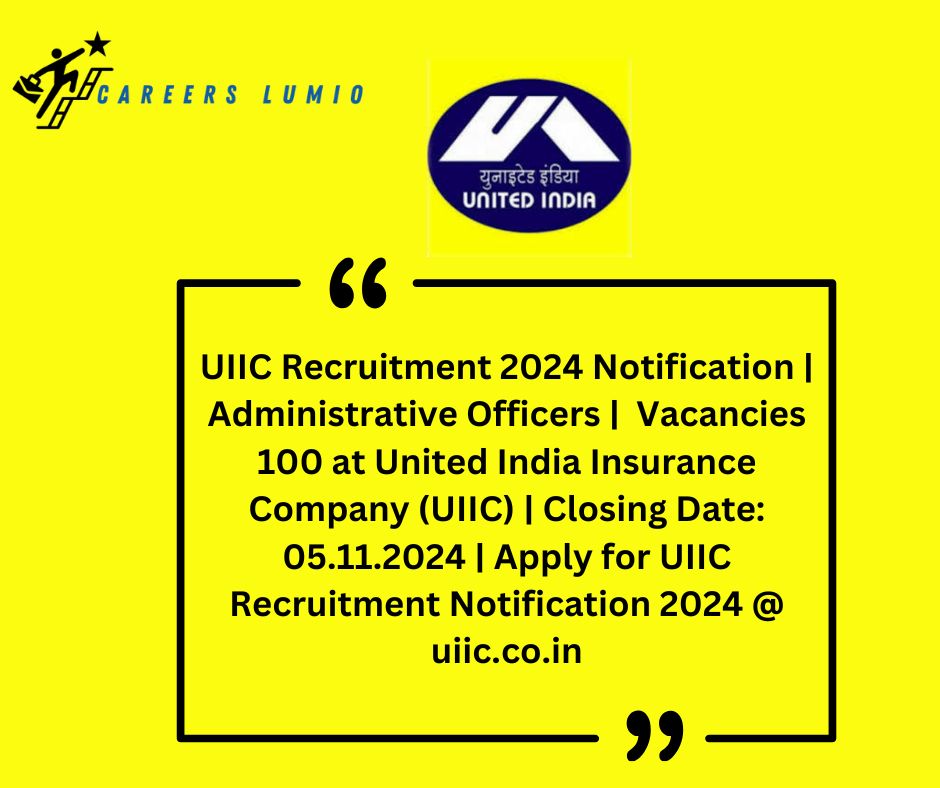 UIIC Recruitment 2024 Notification  | Administrative Officers | No of Vacancies: 100 at United India Insurance Company (UIIC)  | Closing Date: 05.11.2024 | Apply for UIIC Recruitment Notification 2024 @ uiic.co.in