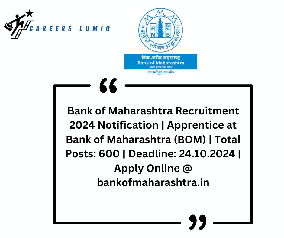 Bank of Maharashtra Recruitment 2024  Notification |  Apprentice  at Bank of Maharashtra (BOM)  | Total Posts: 600 | Deadline: 24.10.2024 | Apply Online @ bankofmaharashtra.in